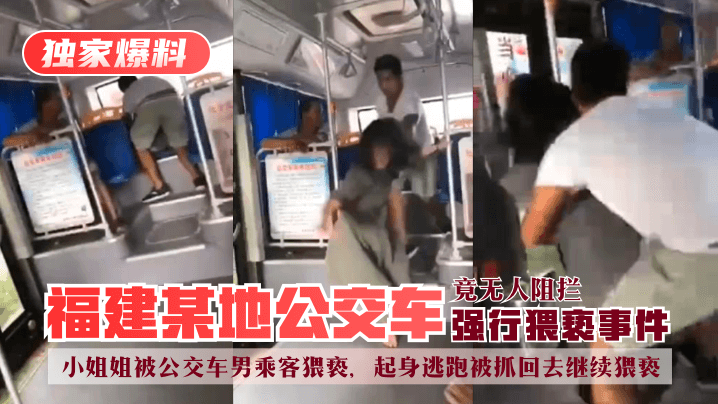 福建某地公交车强行猥亵事件!小姐姐被公交车男乘客猥亵,起身逃跑被抓回去继续猥亵